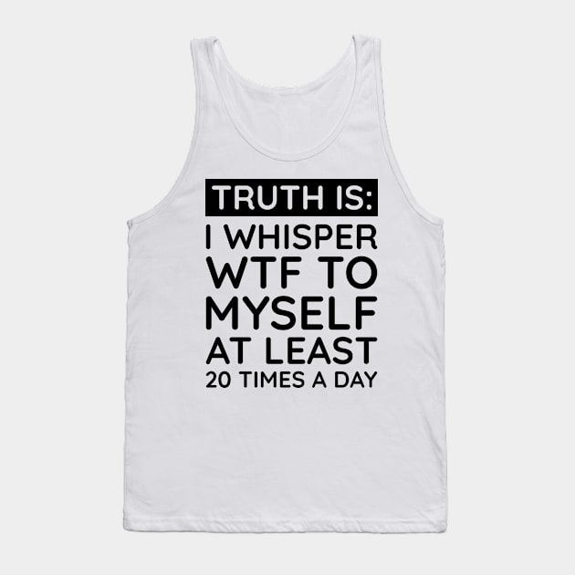 I whisper to my self WTF Tank Top by UrbanLifeApparel